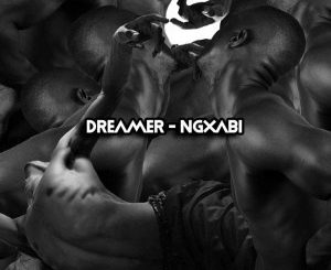 Dreamer, Ngxabi, mp3, download, datafilehost, fakaza, Afro House, Afro House 2019, Afro House Mix, Afro House Music, Afro Tech, House Music