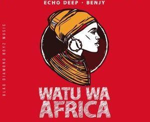 Echo Deep, Benjy, Watu Wa Africa (Original Mix), mp3, download, datafilehost, fakaza, Afro House, Afro House 2019, Afro House Mix, Afro House Music, Afro Tech, House Music