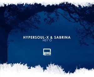 HyperSOUL-X, Sabrina, Hey’O (Afro HT), mp3, download, datafilehost, fakaza, Afro House, Afro House 2019, Afro House Mix, Afro House Music, Afro Tech, House Music