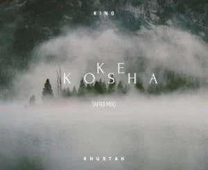 King Khustah, Ke Kosha, Afro Mix, mp3, download, datafilehost, fakaza, Afro House, Afro House 2019, Afro House Mix, Afro House Music, Afro Tech, House Music