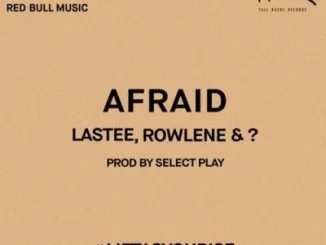 Lastee, Rowlene, ?, Afraid, mp3, download, datafilehost, fakaza, Hiphop, Hip hop music, Hip Hop Songs, Hip Hop Mix, Hip Hop, Rap, Rap Music