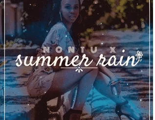 Nontu X, Summer Rain, mp3, download, datafilehost, fakaza, Afro House, Afro House 2019, Afro House Mix, Afro House Music, Afro Tech, House Music