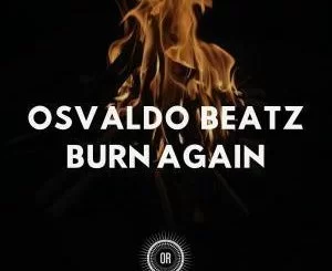 Osvaldo Beatz, Burn Again, download ,zip, zippyshare, fakaza, EP, datafilehost, album, Deep House Mix, Deep House, Deep House Music, Deep Tech, Afro Deep Tech, House Music