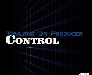 Thulane Da Producer, Control, download ,zip, zippyshare, fakaza, EP, datafilehost, album, Deep House Mix, Deep House, Deep House Music, Deep Tech, Afro Deep Tech, House Music