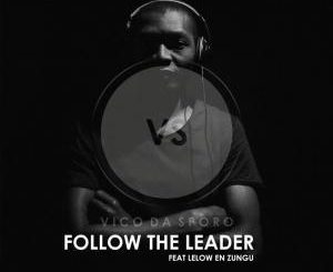 Vico Da Sporo, Follow the Leader, Lelow en zungu, mp3, download, datafilehost, fakaza, Afro House, Afro House 2019, Afro House Mix, Afro House Music, Afro Tech, House Music