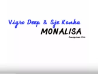 Vigro Deep, Sje Konka, Monalisa, Amapiano Mix, mp3, download, datafilehost, fakaza, Afro House, Afro House 2019, Afro House Mix, Afro House Music, Afro Tech, House Music, Amapiano, Amapiano Songs, Amapiano Music