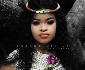 Asanda Mkhize, Buyela Ekhaya, mp3, download, datafilehost, fakaza, Afro House, Afro House 2019, Afro House Mix, Afro House Music, Afro Tech, House Music