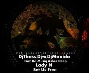 AshesDeep, Dj Tboss, Dj 9.8, Dj Maxido, Gaz Da Musiq, Lady N, Set Us Free, mp3, download, datafilehost, fakaza, Afro House, Afro House 2019, Afro House Mix, Afro House Music, Afro Tech, House Music