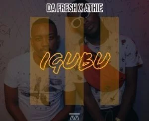 Da Fresh, Athie, Igubu, mp3, download, datafilehost, fakaza, Afro House, Afro House 2019, Afro House Mix, Afro House Music, Afro Tech, House Music