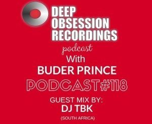 Deep Obsession Recordings Podcast 118, Buder Prince, Guest Mix, DJ TBK, mp3, download, datafilehost, fakaza, Deep House Mix, Deep House, Deep House Music, Deep Tech, Afro Deep Tech, House Music