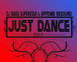 Dj Giggs Superstar, Epitome Resound, Just Dance, Original Mix, mp3, download, datafilehost, fakaza, Afro House, Afro House 2019, Afro House Mix, Afro House Music, Afro Tech, House Music