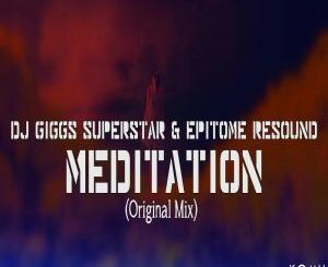 Dj Giggs Superstar, Epitome Resound, Meditation, Original Mix, mp3, download, datafilehost, fakaza, Afro House, Afro House 2019, Afro House Mix, Afro House Music, Afro Tech, House Music