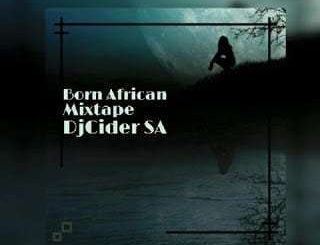 DjCider SA, Born African, Mixtape, mp3, download, datafilehost, fakaza, Afro House, Afro House 2019, Afro House Mix, Afro House Music, Afro Tech, House Music
