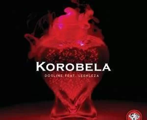 Dosline, Korobela, Leehleza, mp3, download, datafilehost, fakaza, Afro House, Afro House 2019, Afro House Mix, Afro House Music, Afro Tech, House Music, Amapiano, Amapiano Songs, Amapiano Music