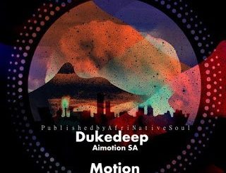 Duke deep, Motion, Aimotion, mp3, download, datafilehost, fakaza, Afro House, Afro House 2019, Afro House Mix, Afro House Music, Afro Tech, House Music