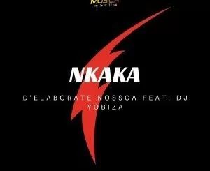 D’Elaborate Nossca, Nkaka, Dj Yobiza, mp3, download, datafilehost, fakaza, Afro House, Afro House 2019, Afro House Mix, Afro House Music, Afro Tech, House Music