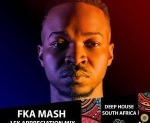 Fka Mash, 15k Appreciation Mix, mp3, download, datafilehost, fakaza, Deep House Mix, Deep House, Deep House Music, Deep Tech, Afro Deep Tech, House Music