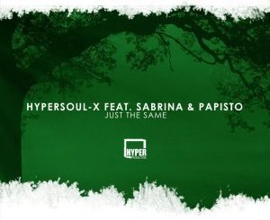 HyperSOUL-X, Just The Same, Afro HT, Sabrina, Papisto, mp3, download, datafilehost, fakaza, Afro House, Afro House 2019, Afro House Mix, Afro House Music, Afro Tech, House Music