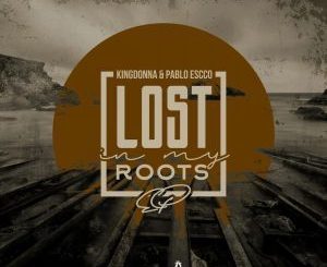 KingDonna, Pablo Escco, Lost In My Roots, AfroTech Mix, mp3, download, datafilehost, fakaza, Afro House, Afro House 2019, Afro House Mix, Afro House Music, Afro Tech, House Music