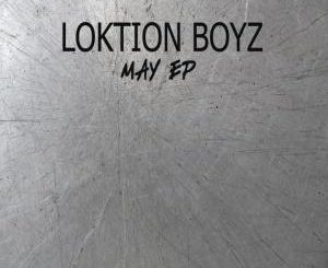 Loktion Boyz, May, download ,zip, zippyshare, fakaza, EP, datafilehost, album, Gqom Beats, Gqom Songs, Gqom Music, Gqom Mix, House Music,