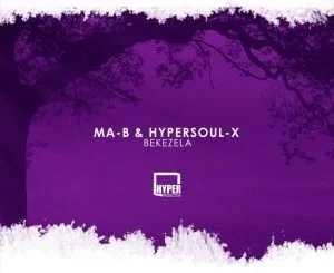 Ma-B, HyperSOUL-X, Bekezela , HyperSOUL-X’s HT Mix, mp3, download, datafilehost, fakaza, Afro House, Afro House 2019, Afro House Mix, Afro House Music, Afro Tech, House Music