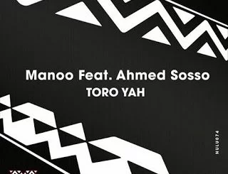 Manoo, Toro Yah, Original Mix, Ahmed Sosso, download ,zip, zippyshare, fakaza, EP, datafilehost, album, Afro House, Afro House 2019, Afro House Mix, Afro House Music, Afro Tech, House Music