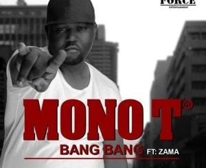 Mono T, Bang Bang, Zama, mp3, download, datafilehost, fakaza, Hiphop, Hip hop music, Hip Hop Songs, Hip Hop Mix, Hip Hop, Rap, Rap Music