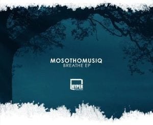 MosothoMusiQ, Breathe, download ,zip, zippyshare, fakaza, EP, datafilehost, album, Afro House, Afro House 2019, Afro House Mix, Afro House Music, Afro Tech, House Music