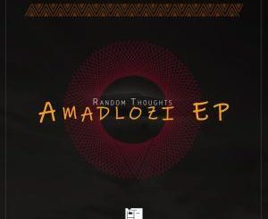 Random Thoughts, Amadlozi, download ,zip, zippyshare, fakaza, EP, datafilehost, album, Afro House, Afro House 2019, Afro House Mix, Afro House Music, Afro Tech, House Music