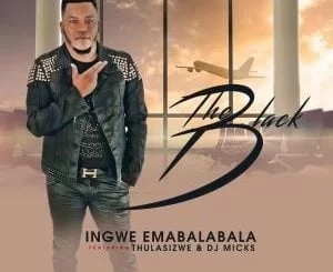 The Black, Ingwe Emabalabala, Thulasizwe, DJ Micks, mp3, download, datafilehost, fakaza, Afro House, Afro House 2019, Afro House Mix, Afro House Music, Afro Tech, House Music
