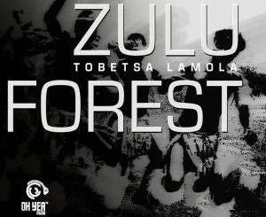 Tobetsa Lamola, Zulu Forest, download ,zip, zippyshare, fakaza, EP, datafilehost, album, Afro House, Afro House 2018, Afro House Mix, Afro House Music, Afro Tech, House Music, Deep House Mix, Deep House, Deep House Music, Deep Tech, Afro Deep Tech, House Music