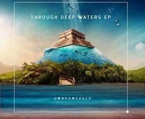 UMngomezulu, Through Deep Waters, download ,zip, zippyshare, fakaza, EP, datafilehost, album, , Deep House Mix, Deep House, Deep House Music, Deep Tech, Afro Deep Tech, House Music