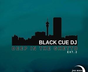 Black Cue Dj, Deep In The Ghetto Ext.2, download ,zip, zippyshare, fakaza, EP, datafilehost, album, Deep House Mix, Deep House, Deep House Music, Deep Tech, Afro Deep Tech, House Music