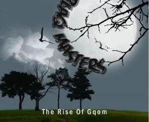 Blaq Masters, The Rise Of Gqom, download ,zip, zippyshare, fakaza, EP, datafilehost, album, Gqom Beats, Gqom Songs, Gqom Music, Gqom Mix, House Music