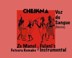 Cheikna, Voz Do Sangue, Futceru Remix, mp3, download, datafilehost, fakaza, Afro House, Afro House 2019, Afro House Mix, Afro House Music, Afro Tech, House Music