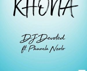 DJ Devoted, Khona, Phumla Nzolo, mp3, download, datafilehost, fakaza, Afro House, Afro House 2019, Afro House Mix, Afro House Music, Afro Tech, House Music