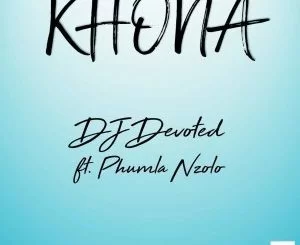 DJ Devoted, Khona, Phumla Nzolo, mp3, download, datafilehost, fakaza, Afro House, Afro House 2019, Afro House Mix, Afro House Music, Afro Tech, House Music