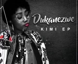 Dukanezwe, Kimi, download ,zip, zippyshare, fakaza, EP, datafilehost, album, Afro House, Afro House 2019, Afro House Mix, Afro House Music, Afro Tech, House Music
