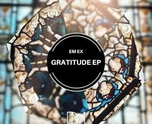 Em Ex, Gratitude, download ,zip, zippyshare, fakaza, EP, datafilehost, album, Afro House, Afro House 2019, Afro House Mix, Afro House Music, Afro Tech, House Music