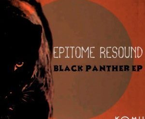 Epitome Resound, Black Panther, download ,zip, zippyshare, fakaza, EP, datafilehost, album, Afro House, Afro House 2019, Afro House Mix, Afro House Music, Afro Tech, House Music
