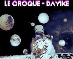 Le Croque, Dayike, mp3, download, datafilehost, fakaza, Afro House, Afro House 2019, Afro House Mix, Afro House Music, Afro Tech, House Music