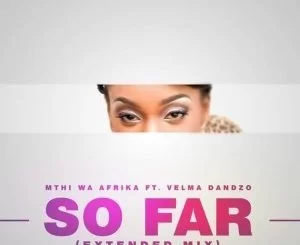 Mthi Wa Afrika, So Far, Extended Mix, Velma Dandzo, mp3, download, datafilehost, fakaza, Afro House, Afro House 2019, Afro House Mix, Afro House Music, Afro Tech, House Music