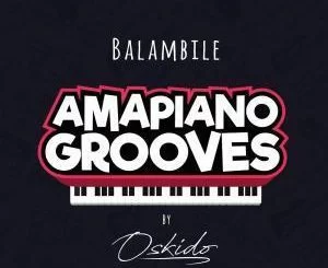 OSKIDO, Balambile, Abbey, Mapiano, DrumPope, mp3, download, datafilehost, fakaza, Afro House, Afro House 2019, Afro House Mix, Afro House Music, Afro Tech, House Music, Amapiano, Amapiano Songs, Amapiano Music
