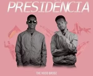 The Hood Brodz, Presidência, mp3, download, datafilehost, fakaza, Afro House, Afro House 2019, Afro House Mix, Afro House Music, Afro Tech, House Music