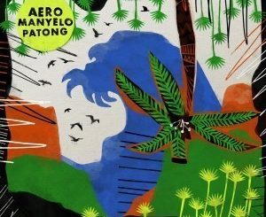 Aero Manyelo, Patong, download ,zip, zippyshare, fakaza, EP, datafilehost, album, Afro House, Afro House 2019, Afro House Mix, Afro House Music, Afro Tech, House Music