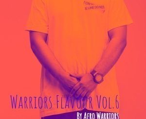 Afro Warriors , Warriors Flavour Vol.6, Afro House Edition, mp3, download, datafilehost, fakaza, Afro House, Afro House 2019, Afro House Mix, Afro House Music, Afro Tech, House Music