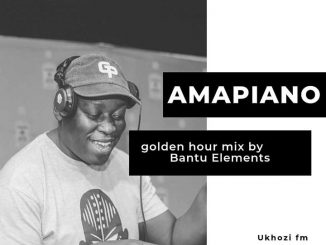 Bantu Elements, Golden Hour Mix, Ukhozi Fm, mp3, download, datafilehost, fakaza, Afro House, Afro House 2019, Afro House Mix, Afro House Music, Afro Tech, House Music, Amapiano, Amapiano Songs, Amapiano Music