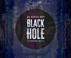 Da Africa Deep, Black Hole, Original Mix, mp3, download, datafilehost, fakaza, Afro House, Afro House 2019, Afro House Mix, Afro House Music, Afro Tech, House Music
