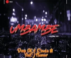 Deep CK, C’Buda M, Umbambe, J Flavour, mp3, download, datafilehost, fakaza, Afro House, Afro House 2019, Afro House Mix, Afro House Music, Afro Tech, House Music