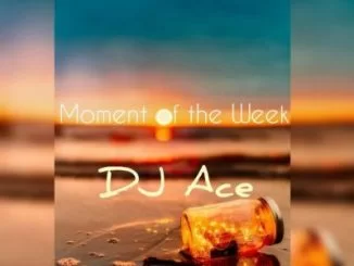 Dj Ace, Moment Of The Week, Slow Jam Mix, mp3, download, datafilehost, fakaza, Afro House, Afro House 2019, Afro House Mix, Afro House Music, Afro Tech, House Music